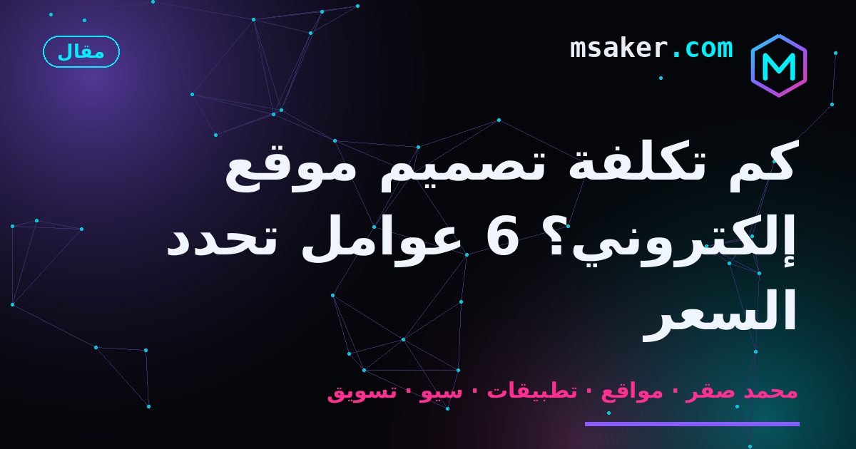كم تكلفة تصميم موقع إلكتروني؟ 6 عوامل تحدد السعر